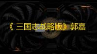 《 三国志战略版》郭嘉是拆或留选择建议